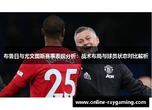 布鲁日与尤文图斯赛事表现分析：战术布局与球员状态对比解析