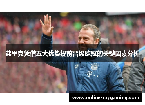 弗里克凭借五大优势提前晋级欧冠的关键因素分析
