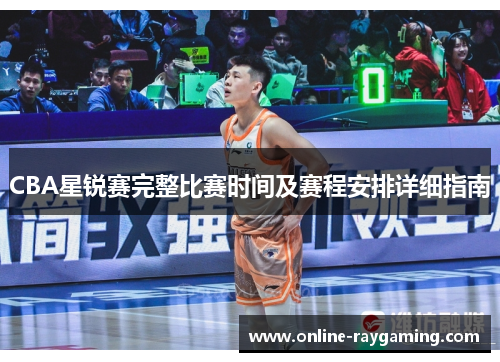 CBA星锐赛完整比赛时间及赛程安排详细指南